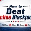 How to Beat Online Blackjack: A Complete Guide